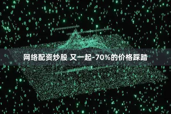 网络配资炒股 又一起-70%的价格踩踏
