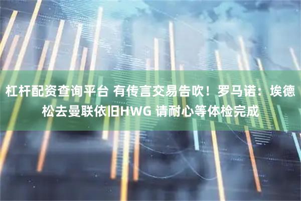 杠杆配资查询平台 有传言交易告吹！罗马诺：埃德松去曼联依旧HWG 请耐心等体检完成